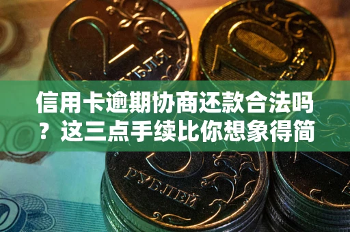 武汉信用卡逾期协商还款合法吗？这三点手续比你想象得简单