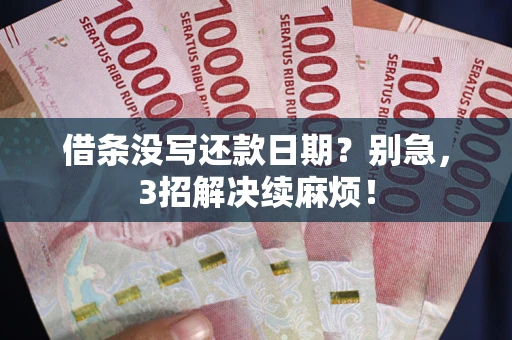 武汉借条没写还款日期？别急，3招解决续麻烦！