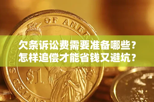 武汉欠条诉讼费需要准备哪些？怎样追偿才能省钱又避坑？
