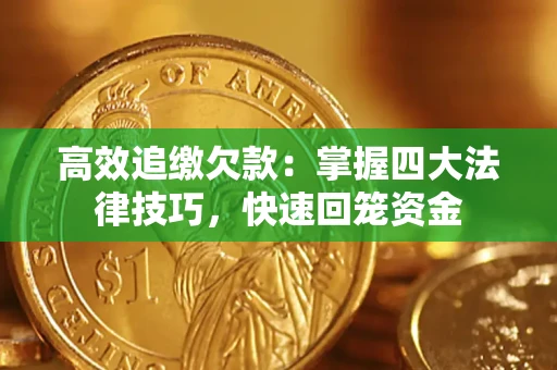 武汉高效追缴欠款：掌握四大法律技巧，快速回笼资金