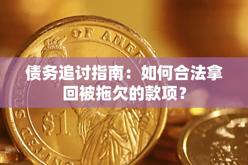 武汉债务追讨指南：如何合法拿回被拖欠的款项？