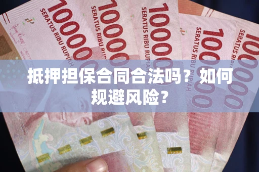 武汉抵押担保合同合法吗？如何规避风险？