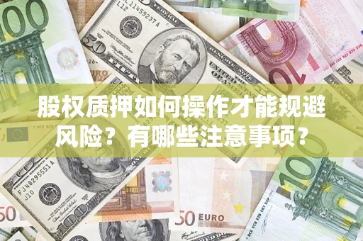 武汉股权质押如何操作才能规避风险？有哪些注意事项？