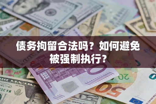 武汉债务拘留合法吗？如何避免被强制执行？