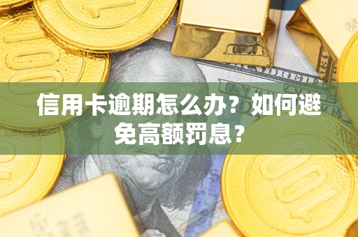 武汉信用卡逾期怎么办？如何避免高额罚息？