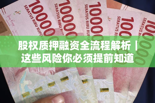 武汉股权质押融资全流程解析｜这些风险你必须提前知道