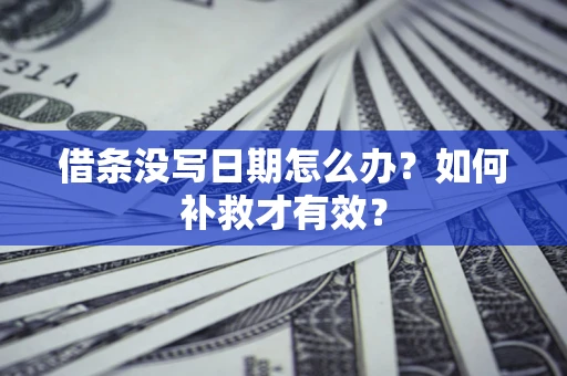 武汉借条没写日期怎么办？如何补救才有效？