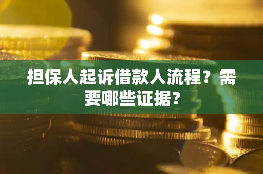 武汉担保人起诉借款人流程?需要哪些证据? 武汉担保人起诉借款人流程?需要哪些证据?
