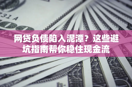 武汉网贷负债陷入泥潭？这些避坑指南帮你稳住现金流