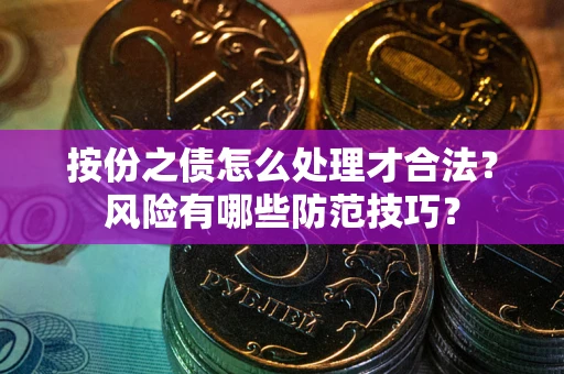 武汉按份之债怎么处理才合法？风险有哪些防范技巧？