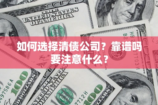 武汉如何选择清债公司？靠谱吗要注意什么？