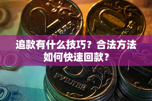 武汉追款有什么技巧？合法方法如何快速回款？