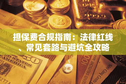 武汉担保费合规指南：法律红线、常见套路与避坑全攻略