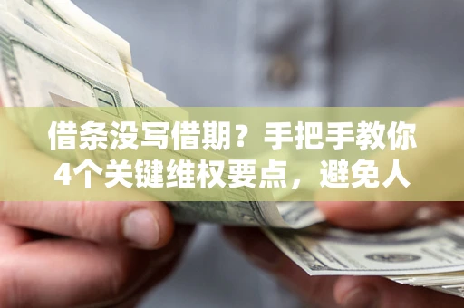 武汉借条没写借期？手把手教你4个关键维权要点，避免人财两空