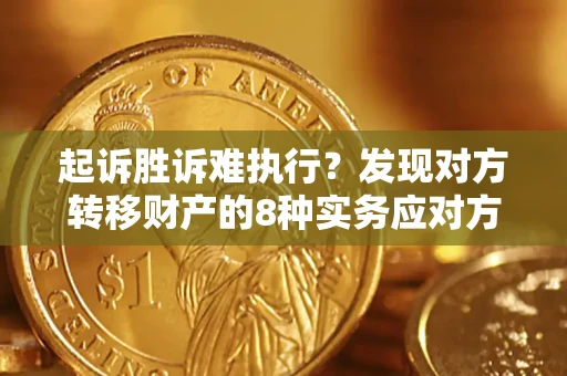 武汉起诉胜诉难执行？发现对方转移财产的8种实务应对方案