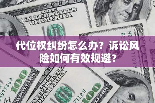 武汉代位权纠纷怎么办？诉讼风险如何有效规避？
