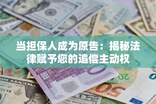 武汉当担保人成为原告:揭秘法律赋予您的追偿主动权 武汉当担保人成为原告:揭秘法律赋予您的追偿主动权