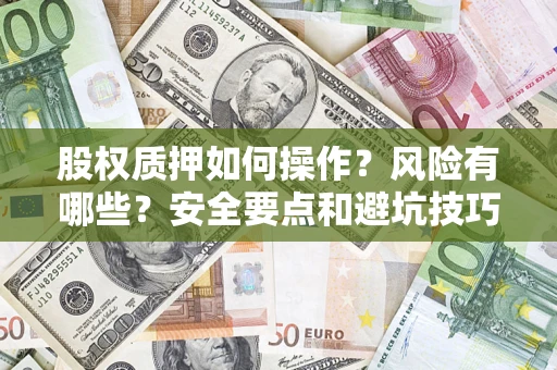 武汉股权质押如何操作？风险有哪些？安全要点和避坑技巧？