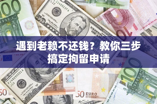 武汉遇到老赖不还钱？教你三步搞定拘留申请