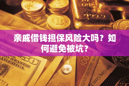 武汉亲戚借钱担保风险大吗？如何避免被坑？