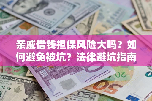 武汉亲戚借钱担保风险大吗？如何避免被坑？法律避坑指南